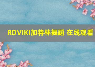 RDVIKI加特林舞蹈 在线观看